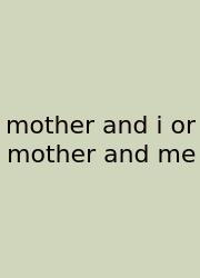 Mother And I Or Mother And Me