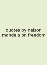 Quotes By Nelson Mandela On Freedom